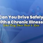 Safe Driving with Chronic Illness: What You Need to Know
